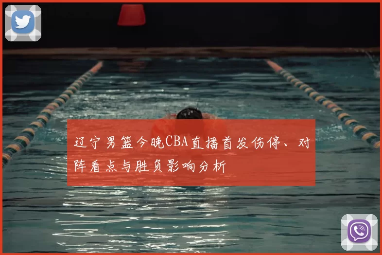 辽宁男篮今晚CBA直播首发伤停、对阵看点与胜负影响分析